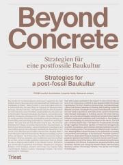 BEYOND CONCRETE.: STRATEGIEN FU¨R EINE POSTFOSSILE BAUKULTUR / STRATEGIES FOR A POST-FOSSILE BAUKULTU