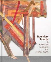 BOUNDARY TROUBLE IN AMERICAN VANGUARD ART, 1920-2020