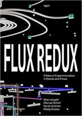 FLUX REDUX: 9 SITES OF EXPERIMENTATION IN STOCKS AND FLOWS 