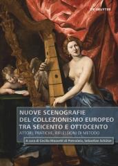 NUOVE SCENOGRAFIE DEL COLLEZIONISMO EUROPEO TRA SEICENTO E OTTOCENTO : ATTORI, PRATICHE, RIFLESSIONI DI 