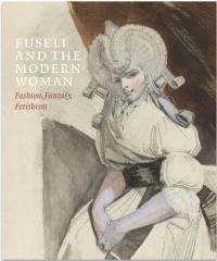 FUSELI AND THE MODERN WOMAN "FASHION, FANTASY, FETISHISM"
