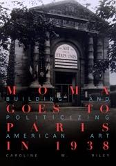 MOMA GOES TO PARIS IN 1938 - BUILDING AND POLITICIZING AMERICAN ART