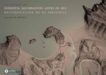 LA CIUDAD DE DONOSTIA-SAN SEBASTIAN ANTES DE 1813 "Reivindicación de su presencia"