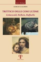 TRITTICO DELLE COSE ULTIME "GRUENEWALD, HOLBEIN, RAFFAELLO"