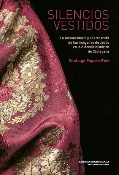 SILENCIOS VESTIDOS "LA INDUMENTARIA Y EL ARTE TEXTIL DE LAS IMÁGENES DE JESÚS EN LA DIÓCESIS HISTORICA DE CARTAGENA "