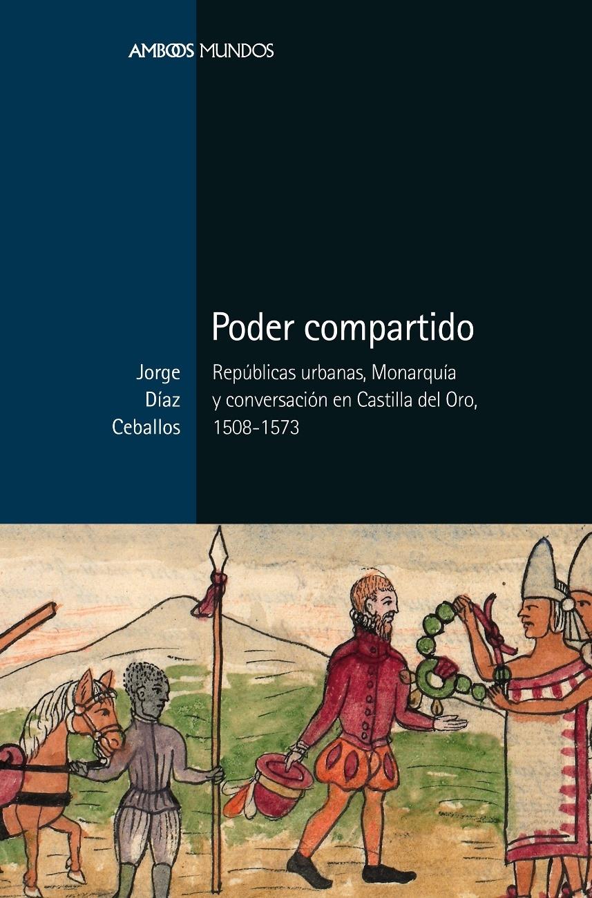 PODER COMPARTIDO "Repúblicas urbanas, Monarquía y conversación en Castilla del Oro, 1508-1"