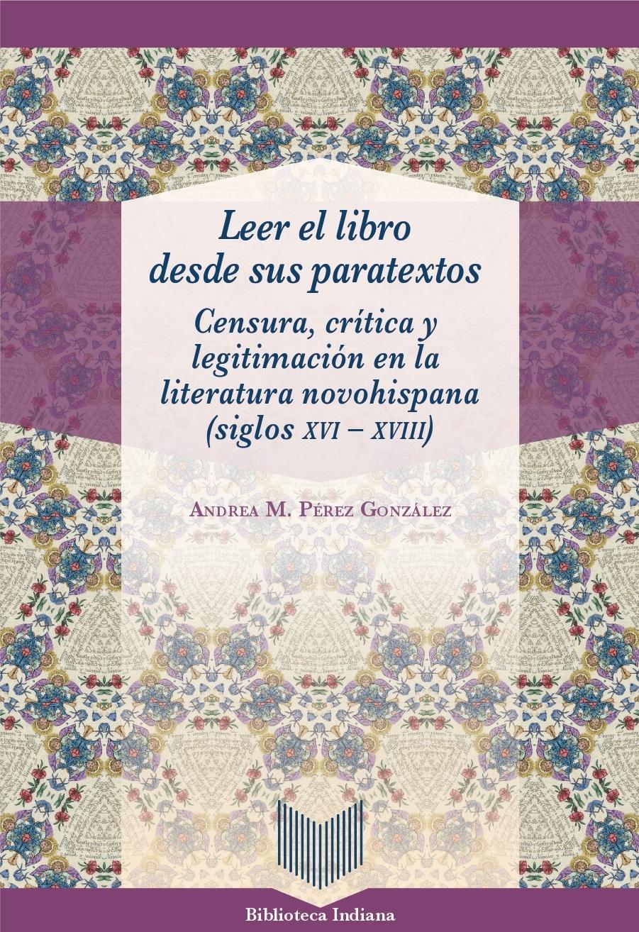 LEER EL LIBRO DESDE SUS PARATEXTOS "censura, crítica y legitimación en la literatura novohispana (siglos XVI"