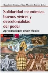 SOLIDARIDAD ECONÓMICA, BUENOS VIVIRES Y DESCOLONIALIDAD DEL PODER "Aproximaciones desde México"