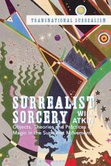 SURREALIST SORCERY "OBJECTS, THEORIES AND PRACTICES OF MAGIC IN THE SURREALIST MOVEMENT"