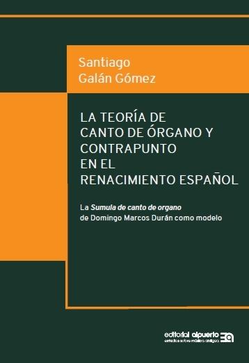 LA TEORÍA DE CANTO DE ÓRGANO Y CONTRAPUNTO EN EL RENACIMIENTO ESPAÑOL "La Sumula de canto de organo de Domingo Marcos Durán como modelo"