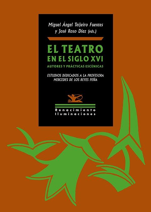 EL TEATRO EN EL SIGLO XVI, Autores y prácticas escénicas "Estudios dedicados a la profesora Mercedes de los Reyes Peña"