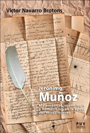 JERÓNIMO MUÑOZ. MATEMÁTICAS, COSMOLOGÍA Y HUMANISMO EN LA ÉPOCA DEL RENACIMIENTO "Matemáticas, cosmología y humanismo en la época del Renacimiento"