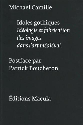 IDOLES GOTHIQUES - IDEOLOGIE ET FABRICATION DES IMAGES DANS L ART MEDIEVAL