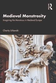 MEDIEVAL MONSTROSITY "IMAGINING THE MONSTROUS IN MEDIEVAL EUROPE"