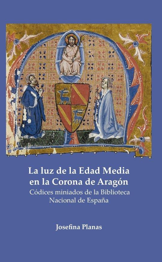 LA LUZ DE LA EDAD MEDIA EN LA CORONA DE ARAGÓN "CÓDICES MINIADOS DE LA BIBLIOTECA NACIONAL DE ESPAÑA"