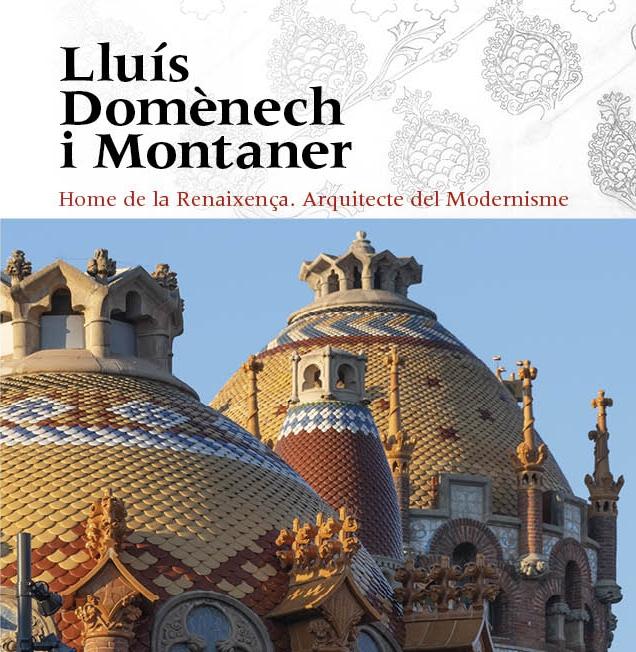 Lluís Dom nech i Montaner "Home de la Renaixença. Arquitecte del Modernisme"