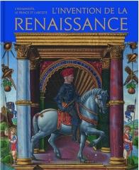 L'INVENTION DE LA RENAISSANCE. L'HUMANISTE, LE PRINCE ET L'ARTISTE