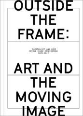 OUTSIDE THE FRAME: ART AND THE MOVING IMAGE