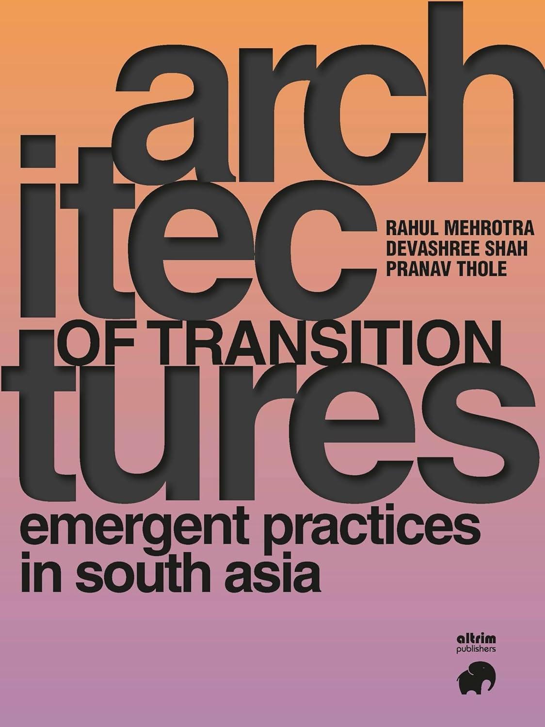 ARCHITECTURES OF TRANSITION, EMERGENT PRACTICES IN SOUTH ASIA