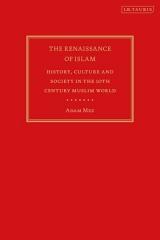 THE RENAISSANCE OF ISLAM "HISTORY, CULTURE AND SOCIETY IN THE 10TH CENTURY MUSLIM WORLD"