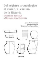 DEL REGISTRO ARQUEOLÓGICO AL MUSEO: EL CAMINO DE LA HISTORIA "Estudios en homenaje a Mercedes Unzu Urmeneta"