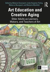 ART EDUCATION AND CREATIVE AGING "OLDER ADULTS AS LEARNERS, MAKERS, AND TEACHERS OF ART"