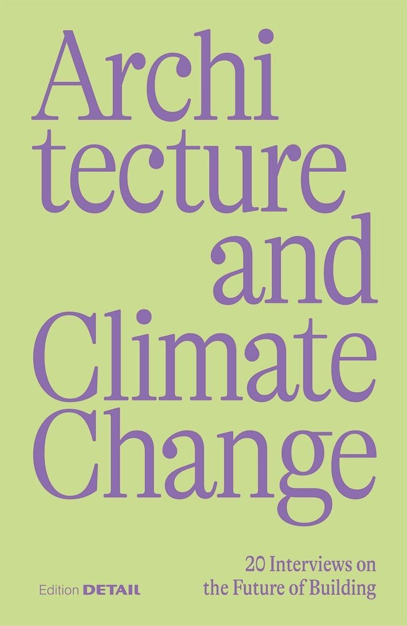 ARCHITECTURE AND CLIMATE CHANGE: 20 INTERVIEWS ON THE FUTURE OF BUILDING 