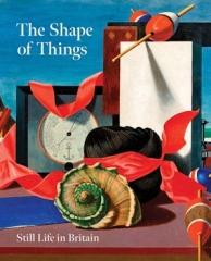THE SHAPE OF THINGS: STILL LIFE IN MODERN BRITISH ART