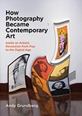 HOW PHOTOGRAPHY BECAME CONTEMPORARY ART "INSIDE AN ARTISTIC REVOLUTION FROM POP TO THE DIGITAL AGE"