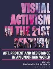 VISUAL ACTIVISM IN THE 21ST CENTURY "ART, PROTEST AND RESISTANCE IN AN UNCERTAIN WORLD"