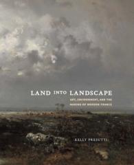 LAND INTO LANDSCAPE  " ART, ENVIRONMENT, AND THE MAKING OF MODERN FRANCE"