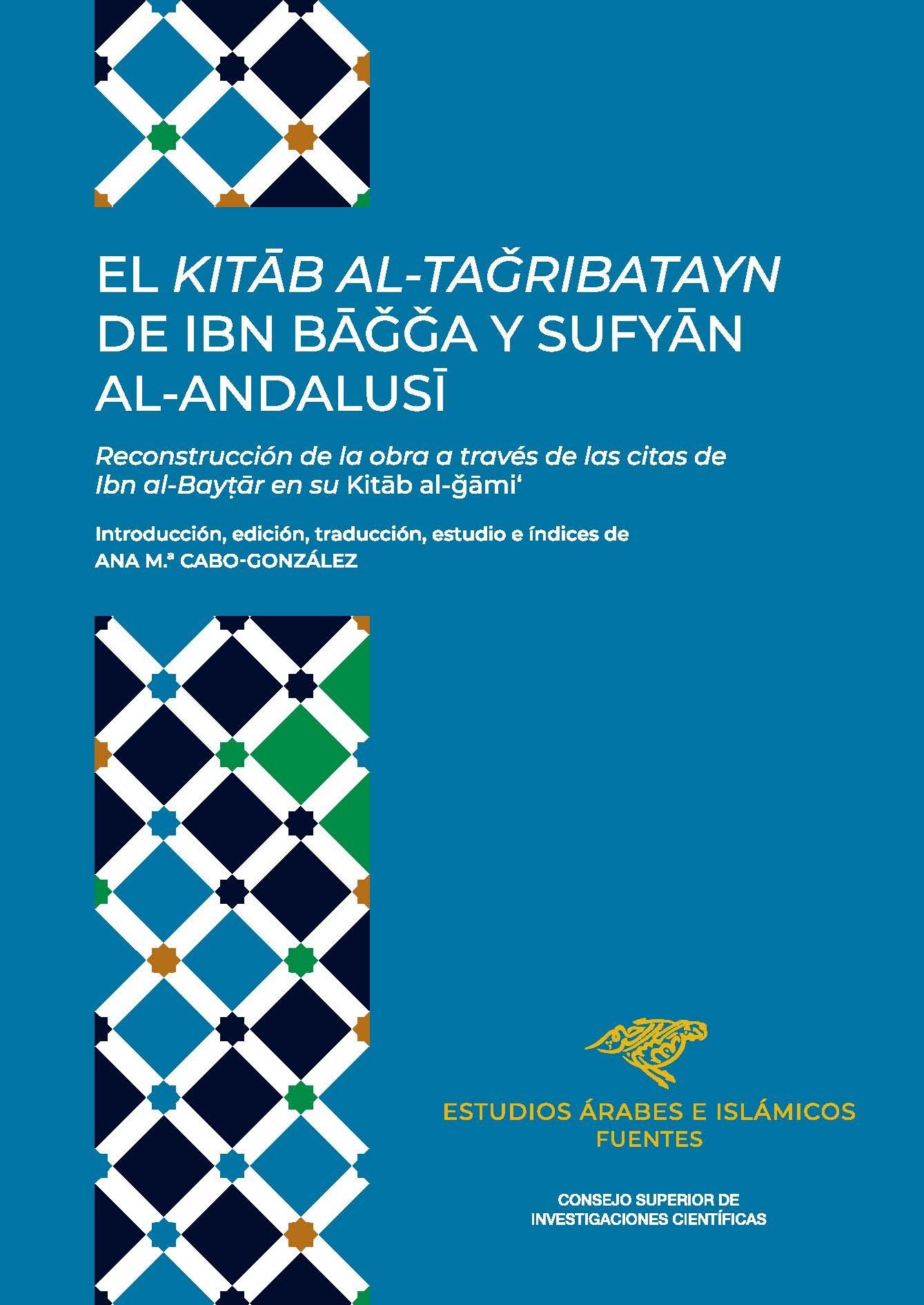 EL KITÁB AL-TAGRIBATAYN DE IBN BAGGA Y SUFYÁN AL-ANDALUSÍ "Introducción, edición, traducción estudio e índices de Ana M.ª Cabo-Gonz"