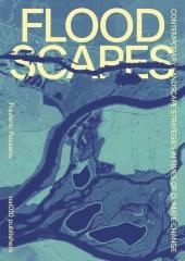 FLOODSCAPES : CONTEMPORARY LANDSCAPE STRATEGIES IN TIMES OF CLIMATE CHANGE