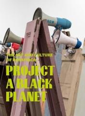 PROJECT A BLACK PLANET "THE ART AND CULTURE OF PANAFRICA"