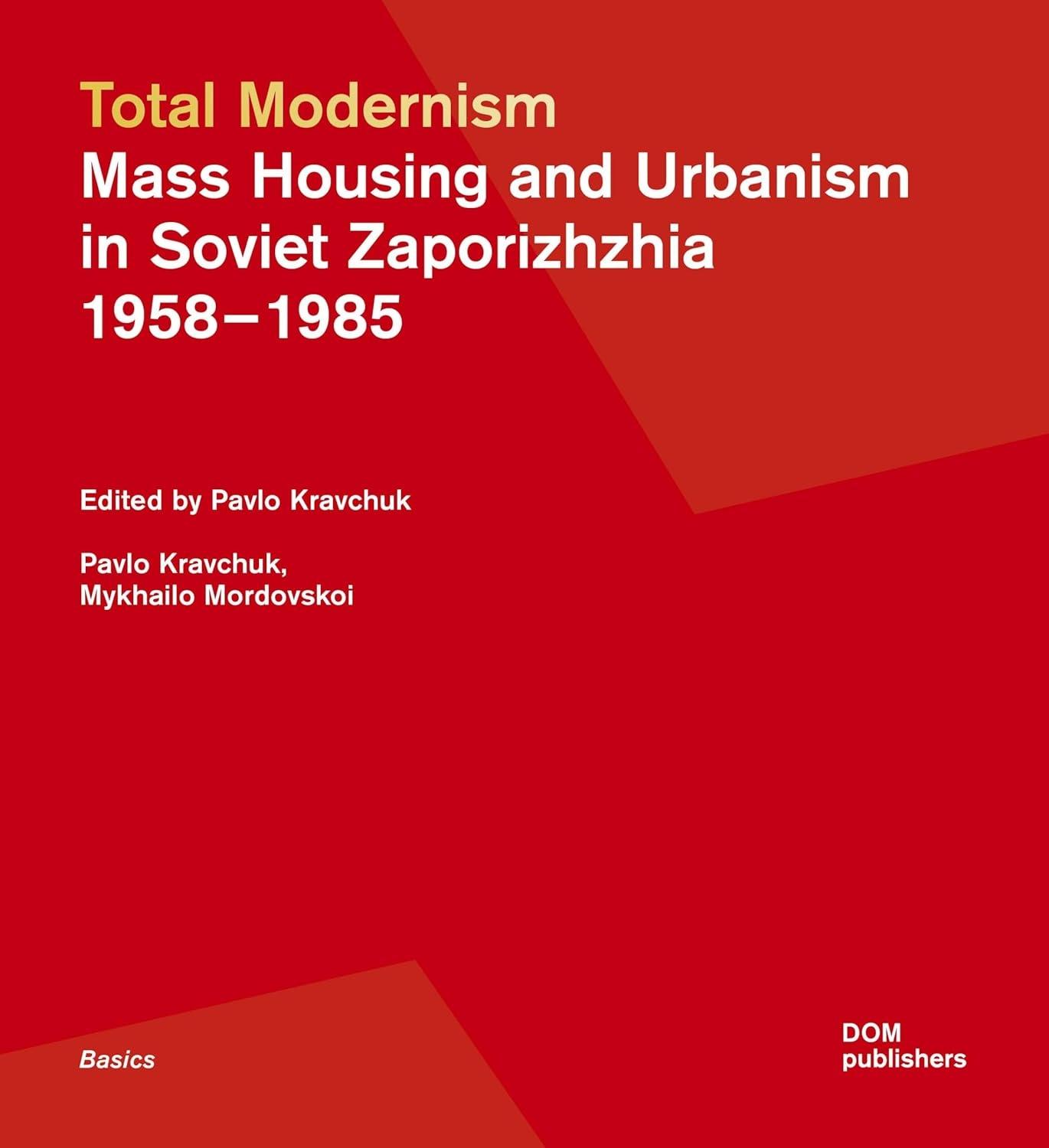 TOTAL MODERNISM. MASS HOUSING AND URBANISM IN SOVIET ZAPORIZHZHIA: 1958-1985