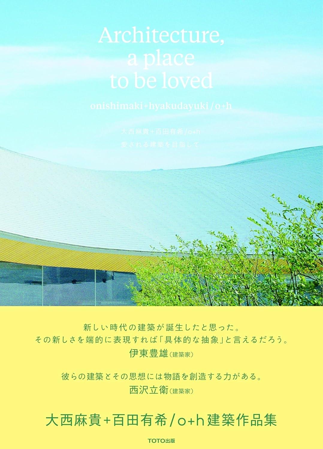 ARCHITECTURE, A PLACE TO BE LOVED ONISHIMAKI+HYAKUDAYUKI ? O+H 