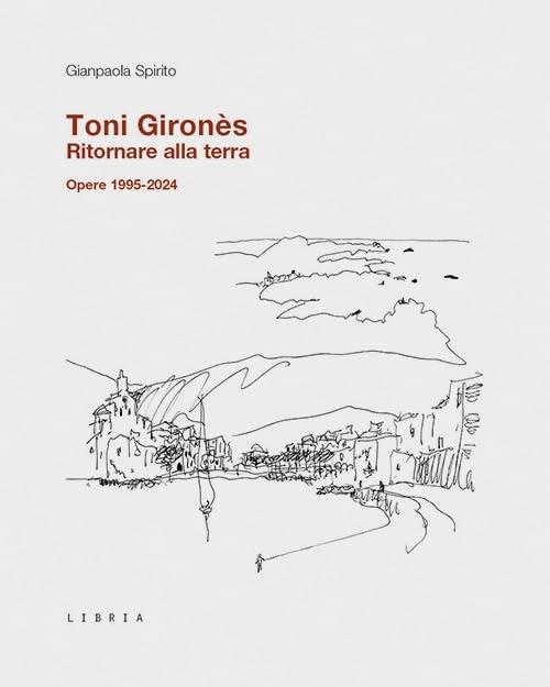 TONI GIRONES. RITORNARE ALLA TERRA. OPERE 1995-2024