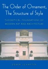 THE ORDER OF ORNAMENT, THE STRUCTURE OF STYLE: THORETICAL FOUNDATIONS OF MODERN ART AND ARCHITECTURE