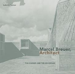 MARCEL BREUER ARCHITECT: THE CAREER AND THE BUILDINGS
