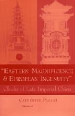 "EASTERN MAGNIFICENCE AND EUROPEAN INGENUITY": CLOCKS OF LATE IMPERIAL CHINA