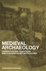 MEDIEVAL ARCHAEOLOGY UNDERSTANDING TRADITIONS AND CONTEMPORARY APPROACHES