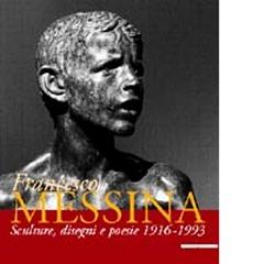 FRANCESCO MESSINA SCULTURE, DISEGNI E POESIE 1916-1993