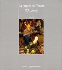 LA PITTURA NEL VENETO. L'OTTOCENTO. Tomo I