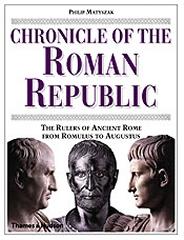 CHRONICLE OF THE ROMAN REPUBLIC: THE RULERS OF ANCIENT ROME FROM ROMULUS TO AUGUSTUS