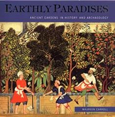 EARTHLY PARADISES: ANCIENT GARDENS IN HISTORY AND ARCHAEOLOGY