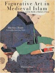 FIGURATIVE ART IN MEDIEVAL ISLAM AND THE RIDDLE OF BIHZAD OF HERAT 1465-1535