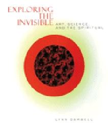 EXPLORING THE INVISIBLE: ART, SCIENCE, AND THE SPIRITUAL