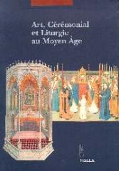 ART, CÉRÉMONIAL ET LITURGIE AU MOYEN AGES