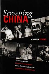 SCREENING CHINA: CRITICAL INTERVENTIONS, CINEMATIC RECONFIGURATIONS, AND THE TRANSNATIONAL IMAGINARY IN