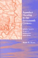 AQUEDUCT HUNTING IN THE SEVENTEENTH CENTURY: RAFFAELE FABRETTI'S DE AQUIS ET AQUAEDUCTIBUS VETERIS ROMAE